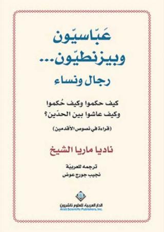 عَباسيون وبيزنطيون... رجال ونساء  كيف حَكموا وكيف حُكموا وكيف عاشوا بين الحدّين؟